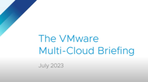 Read more about the article VMware Multi-Cloud Briefing – July 2023